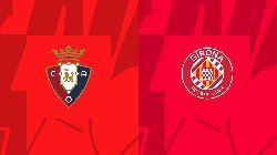 Nhận định Osasuna vs Girona, vòng 12 giải La Liga 20h00 ngày 4/11/2023